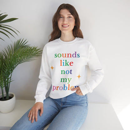 Sounds Like Not My Problem Sweatshirt — Funny Rainbow Slogan Crewneck