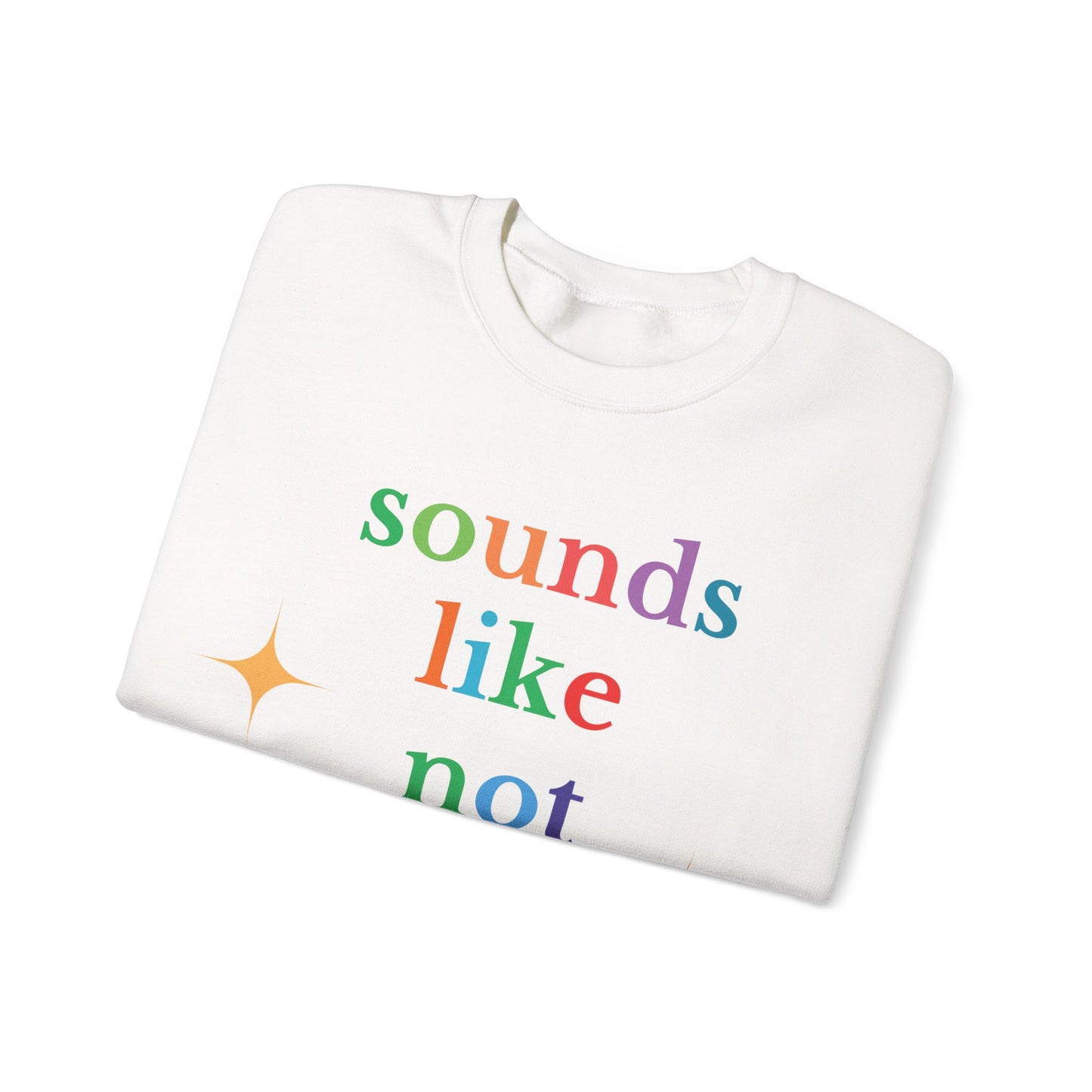 Sounds Like Not My Problem Sweatshirt — Funny Rainbow Slogan Crewneck