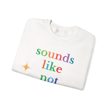 Sounds Like Not My Problem Sweatshirt — Funny Rainbow Slogan Crewneck