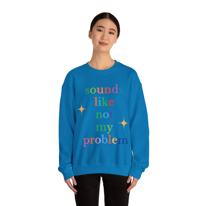 Sounds Like Not My Problem Sweatshirt — Funny Rainbow Slogan Crewneck