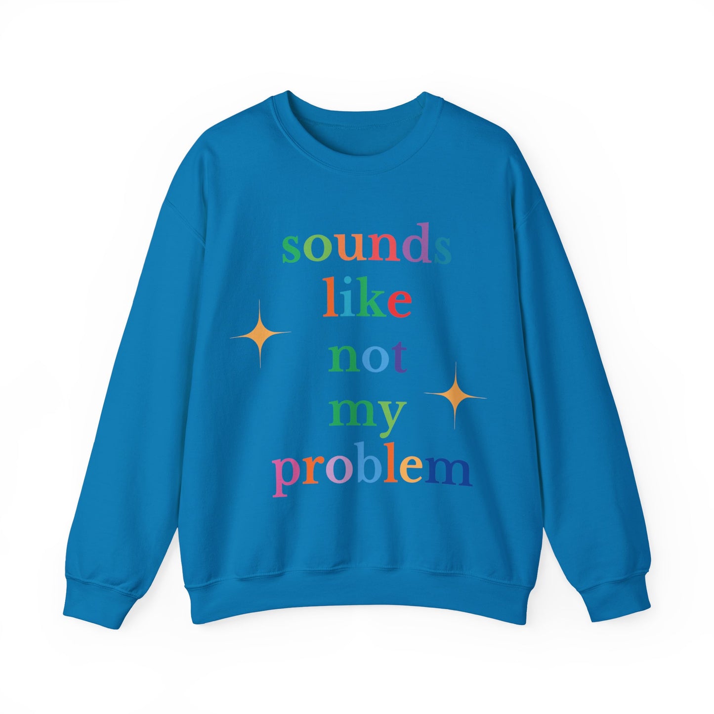 Sounds Like Not My Problem Sweatshirt — Funny Rainbow Slogan Crewneck