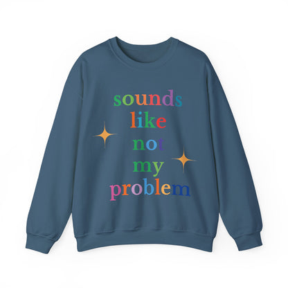 Sounds Like Not My Problem Sweatshirt — Funny Rainbow Slogan Crewneck